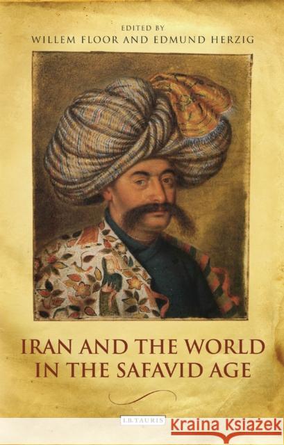 Iran and the World in the Safavid Age Willem Floor & Edmund Herzig 9781780769905 I B TAURIS - książka
