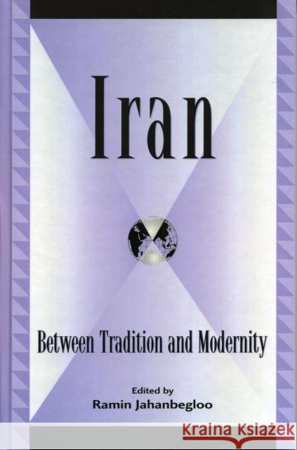 Iran: Between Tradition and Modernity Jahanbegloo, Ramin 9780739105290 Lexington Books - książka