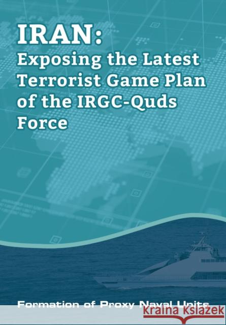 IRAN-Exposing the Latest Terrorist Game Plan of the IRGC-Quds Force: Formation of Proxy Naval Units Ncri U National Council of Resistance of Iran Ncri- Us 9781944942502 National Council of Resistance of Iran-Us Off - książka