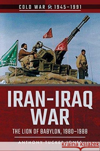 Iran-Iraq War: The Lion of Babylon, 1980-1988 Anthony Tucker-Jones 9781526728579 Pen & Sword Books - książka