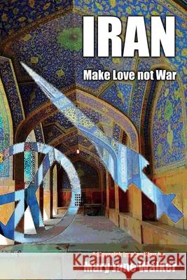 Iran: Make Love not War: A Maverick Iranian Way Mary Jane Walker 9780473491604 Maverick Traveller Ltd - książka