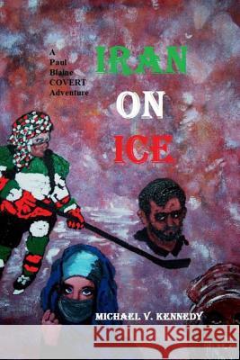 Iran On Ice: A Paul Blaine Covert Adventure No. 4 Kennedy, Michael V. 9781490425924 Createspace - książka