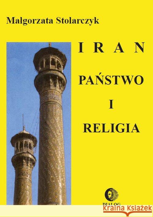 Iran Państwo i religia Stolarczyk Małgorzata 9788380021648 Dialog - książka