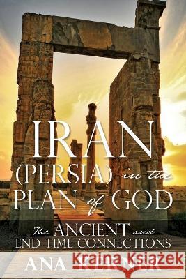 Iran (Persia) in the Plan of God: The Ancient and End Time Connections Ana Kerner 9781662811777 Xulon Press - książka