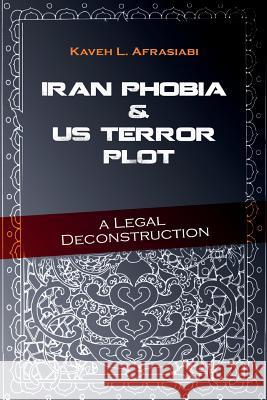 Iran Phobia And US Terror Plot: A Legal Deconstruction Afrasiabi, Kaveh L. 9781468037777 Createspace - książka