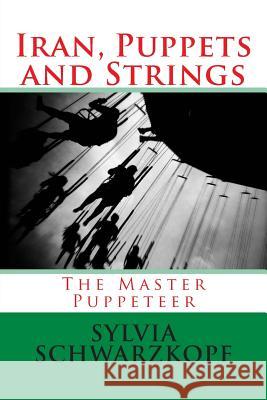 Iran, Puppets and Strings: The Master Puppeteer Sylvia Schwarzkopf Shirren Lim 9781511578219 Createspace - książka