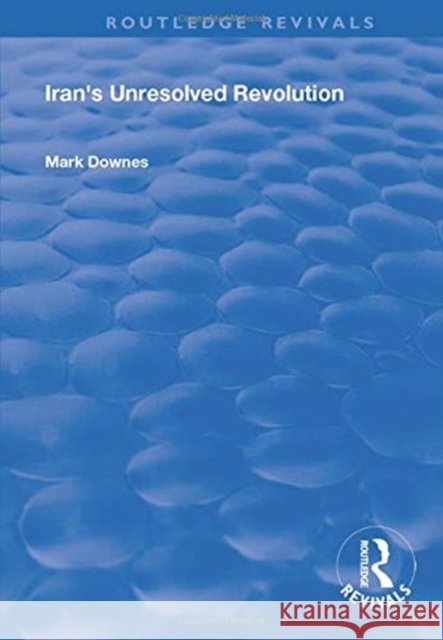 Iran's Unresolved Revolution Mark Downes 9781138720190 Taylor and Francis - książka