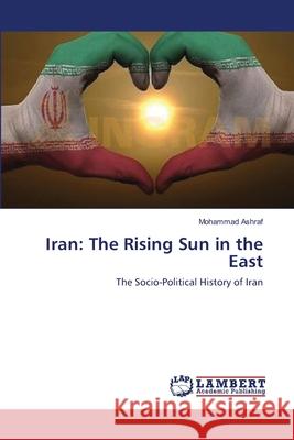 Iran: The Rising Sun in the East Ashraf, Mohammad 9783659203565 LAP Lambert Academic Publishing - książka