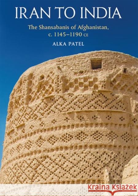 Iran to India: The Shansabanis of Afghanistan, c. 1145-1190 CE Alka (Professor in the Department of Art History & Visual Studies, University of California, Irvine) Patel 9781474482226 Edinburgh University Press - książka
