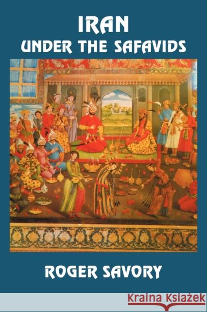 Iran Under the Safavids Savory                                   Roger Savory 9780521042512 Cambridge University Press - książka