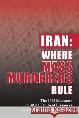 Iran: Where Mass Murderers Rule: The 1988 Massacre of 30,000 Political Prisoners and the Continuing Atrocities Ncri- U 9781944942106 National Council of Resistance of Iran-Us Off - książka