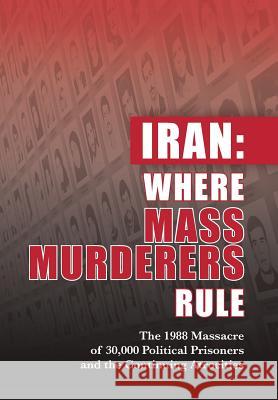 Iran: Where Mass Murderers Rule: The 1988 Massacre of 30,000 Political Prisoners and the Continuing Atrocities Ncri- U 9781944942120 National Council of Resistance of Iran-Us Off - książka