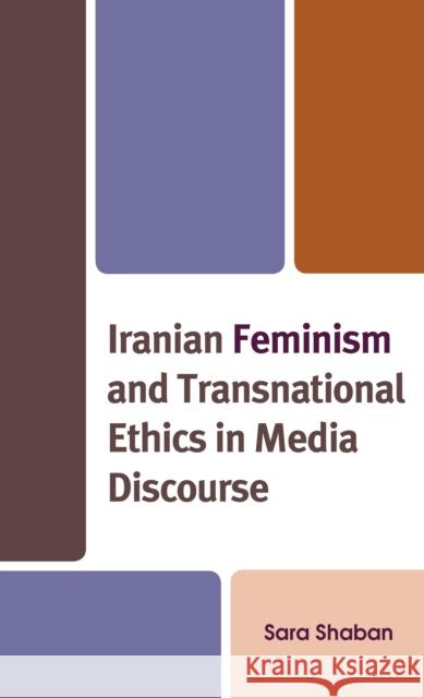 Iranian Feminism and Transnational Ethics in Media Discourse Sara Shaban   9781793647269 Lexington Books - książka