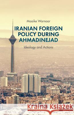 Iranian Foreign Policy During Ahmadinejad: Ideology and Actions Warnaar, Maaike 9781349463893 Palgrave MacMillan - książka