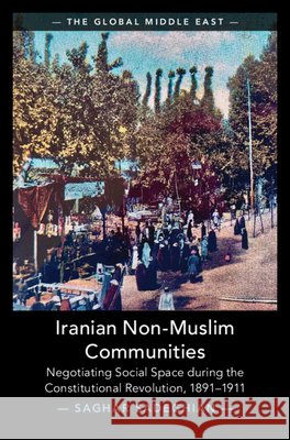 Iranian Non-Muslim Communities: Negotiating Social Space during the Constitutional Revolution, 1891-1911 Saghar (Willamette University, Oregon) Sadeghian 9781009749176 Cambridge University Press - książka