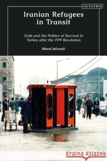 Iranian Refugees in Transit: Exile and the Politics of Survival in Turkey after the 1979 Revolution Maral Jefroudi 9780755648092 I. B. Tauris & Company - książka