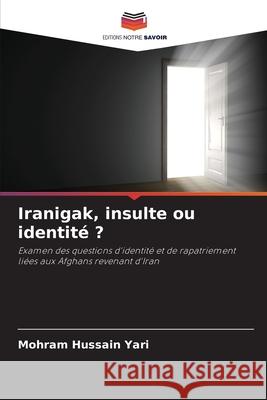 Iranigak, insulte ou identité ? Yari, Mohram Hussain 9786209139451 Editions Notre Savoir - książka