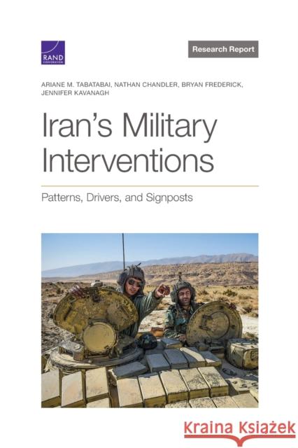 Iran's Military Interventions: Patterns, Drivers, and Signposts Ariane Tabatabai, Nathan Chandler, Bryan Frederick, Jennifer Kavanagh 9781977406606 RAND - książka