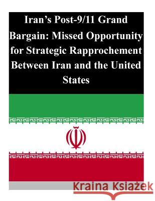 Iran's Post-9/11 Grand Bargain: Missed Opportunity for Strategic Rapprochement Between Iran and the United States U. S. Army Command and General Staff Col U. S. Army Command and General Staff Col 9781502456953 Createspace - książka