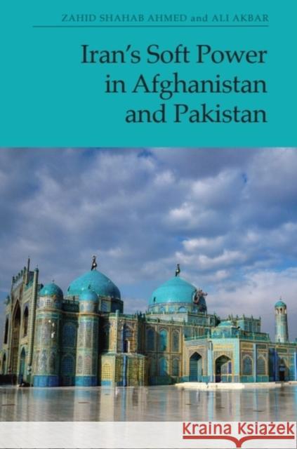 Iran's Soft Power in Afghanistan and Pakistan Zahid Shahab Ahmed Ali Akbar 9781399517461 Edinburgh University Press - książka