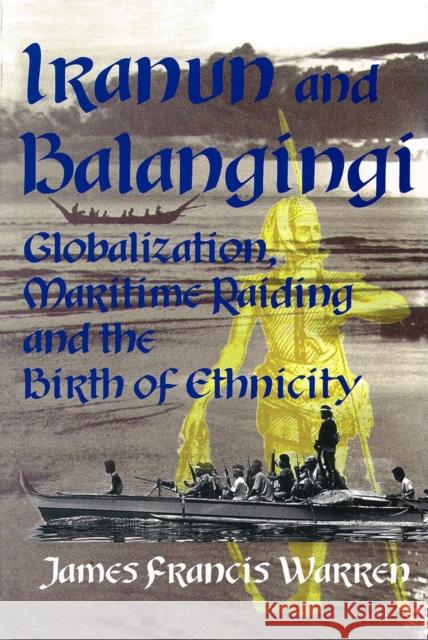 Iranun and Balangingi: Globalisation, Maritime Raiding and the Birth of Ethnicity James Francis Warren 9789971692421 University of Hawaii Press - książka