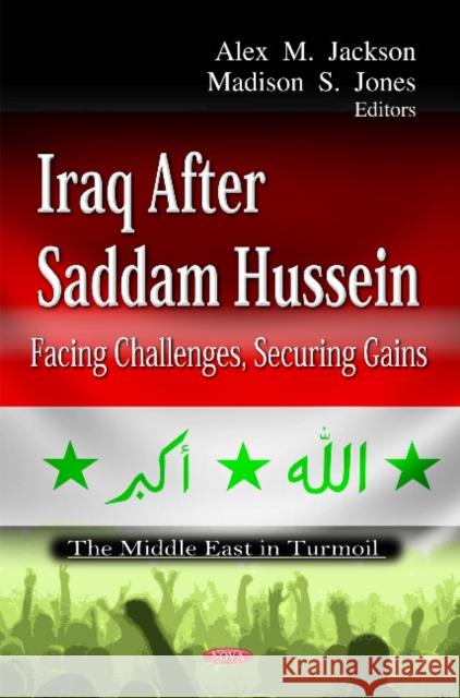 Iraq After Saddam Hussein: Facing Challenges, Securing Gains Alex M Jackson, Madison S Jones 9781621009948 Nova Science Publishers Inc - książka