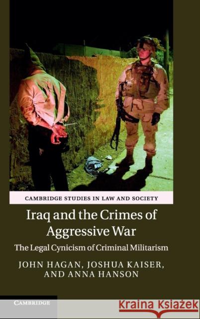 Iraq and the Crimes of Aggressive War: The Legal Cynicism of Criminal Militarism Hagan, John 9781107104532 Cambridge University Press - książka