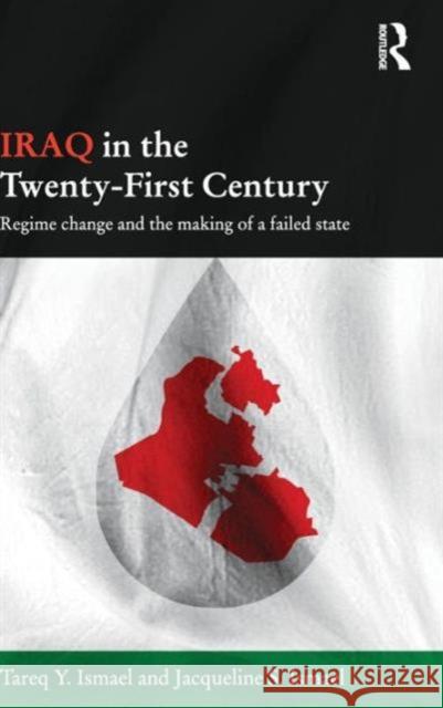 Iraq in the Twenty-First Century: Regime Change and the Making of a Failed State Tareq Y. Ismael Jacqueline S. Ismael 9781138831339 Routledge - książka