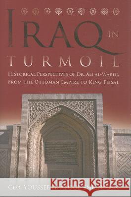 Iraq in Turmoil: Historical Perspectives of Dr. Ali Al-Wardi, from the Ottoman Empire to King Feisal Aboul-Enein, Cdr Youssef 9781612510774  - książka