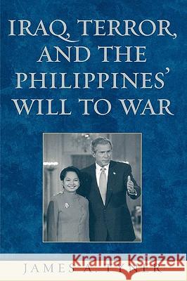 Iraq, Terror, and the Philippines' Will to War James A. Tyner 9780742538610 Rowman & Littlefield Publishers - książka