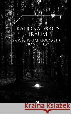 Irational.Orgs's Traum-A Psychoarchaeologist's Dramaturgy Irational 9781906496982 Mute Books - książka