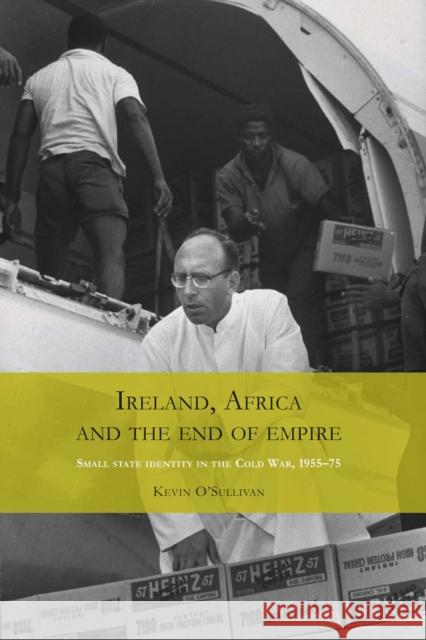 Ireland, Africa & the End of Empire CB: Small State Identity in the Cold War 195575 O'Sullivan, Kevin 9780719086021 Manchester University Press - książka