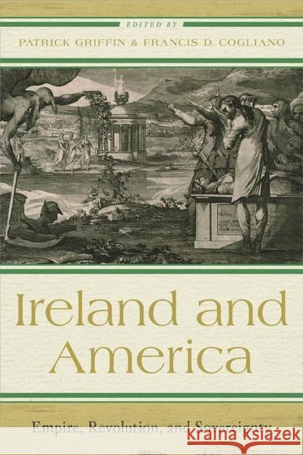 Ireland and America: Empire, Revolution, and Sovereignty Patrick Griffin Francis D. Cogliano 9780813946016 University of Virginia Press - książka
