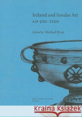 Ireland and Insular Art: Ad 500-1200 Michael Ryan 9780901714541 Royal Irish Academy - książka