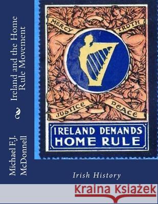 Ireland and the Home Rule Movement: Irish History Michael F. J. McDonnell John Redmon 9781530673667 Createspace Independent Publishing Platform - książka