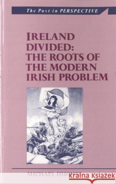 Ireland Divided : The Roots of the Modern Irish Problem Michael Hughes 9780708312438 UNIVERSITY OF WALES PRESS - książka