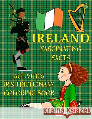 Ireland: Fascinating Facts, Irish Dictionary, Activities, & Coloring!: Irish Culture: History, Holidays; St. Patrick's Day, Flo Florabella Publishing 9781985305915 Createspace Independent Publishing Platform - książka