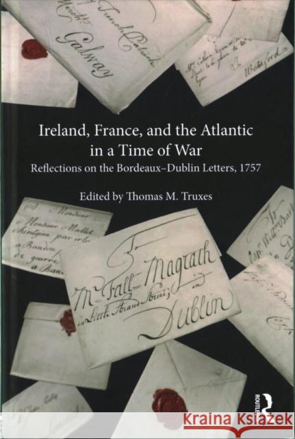 Ireland, France, and the Atlantic in a Time of War: Reflections on the Bordeaux-Dublin Letters, 1757 Thomas M. Truxes 9781472468765 Routledge - książka