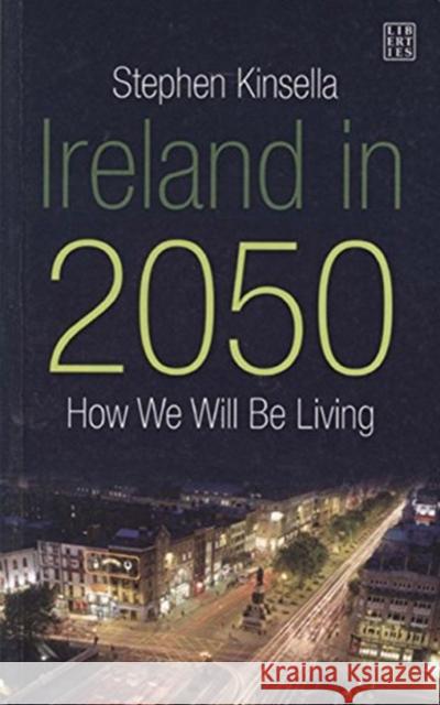 Ireland in 2050: How We Will Be Living Stephen Kinsella 9781905483693 Liberties Press - książka