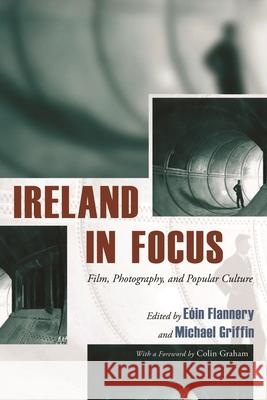 Ireland in Focus: Film, Photography, and Popular Culture Flannery, Eóin 9780815632030 Syracuse University Press - książka