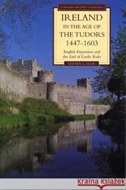 Ireland in the Age of the Tudors, 1447-1603: English Expansion and the End of Gaelic Rule Ellis, Steven G. 9780582019010 Longman History of Ireland - książka