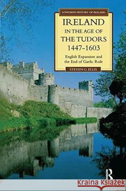 Ireland in the Age of the Tudors, 1447-1603: English Expansion and the End of Gaelic Rule Steven G. Ellis 9781138173248 Routledge - książka