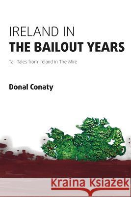 Ireland in the Bailout Years: Tall Tales from Ireland in The Mire Conaty, Donal 9781491248119 Createspace Independent Publishing Platform - książka