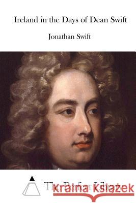Ireland in the Days of Dean Swift Jonathan Swift The Perfect Library 9781512261967 Createspace - książka