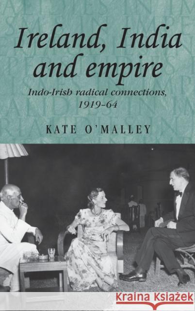 Ireland, India and empire: Indo-Irish radical connections, 1919-64 O'Malley, Kate 9780719077517 Manchester University Press - książka