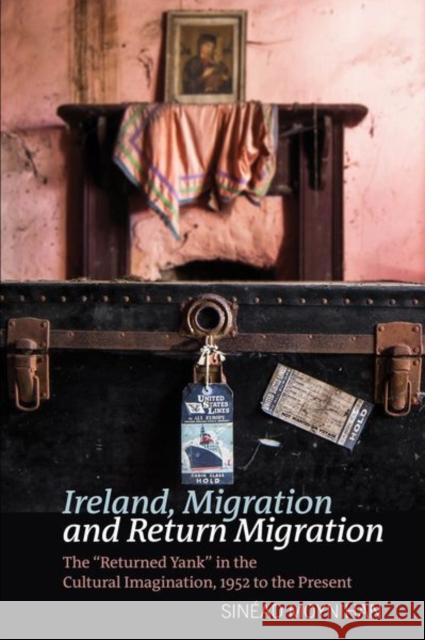 Ireland, Migration and Return Migration: The Returned Yank in the Cultural Imagination, 1952 to Present Moynihan, Sinéad 9781786941800 Liverpool University Press - książka