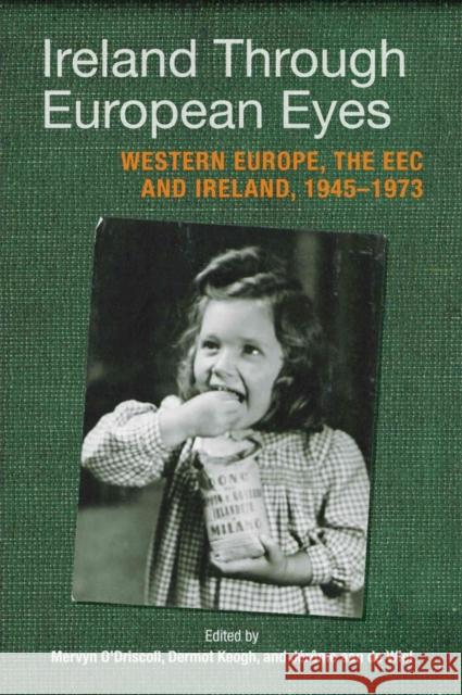 Ireland Through European Eyes: Western Europe, the EEC and Ireland, 1945-1973 O'Driscoll, Mervyn 9781859184646 Cork University Press - książka