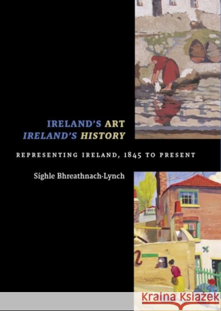 Ireland's Art, Ireland's History: Representing Ireland, 1845 to Present Bhreathnach-Lynch, Síghle 9781881871514 Creighton University Press - książka