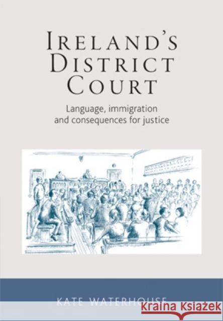 Ireland's District Court CB: Language, Immigration and Consequences for Justice Kate Waterhouse 9780719095276 Manchester University Press - książka