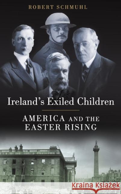 Ireland's Exiled Children: America and the Easter Rising Robert Schmuhl 9780190224288 Oxford University Press, USA - książka